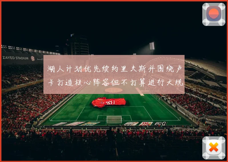 湖人计划优先续约里夫斯并围绕卢卡打造核心阵容但不打算进行大规模重建