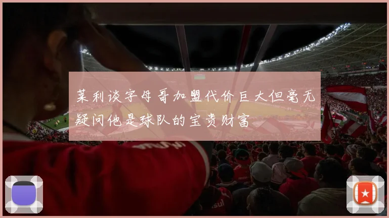莱利谈字母哥加盟代价巨大但毫无疑问他是球队的宝贵财富