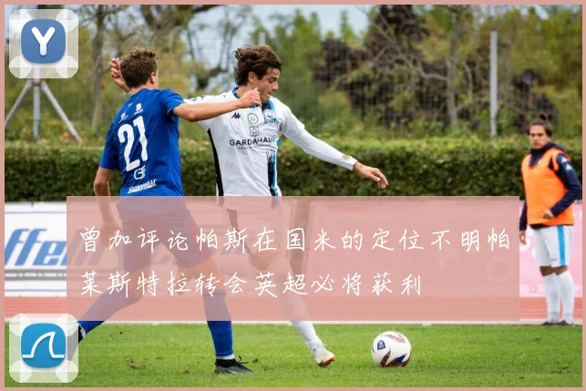 曾加评论帕斯在国米的定位不明帕莱斯特拉转会英超必将获利