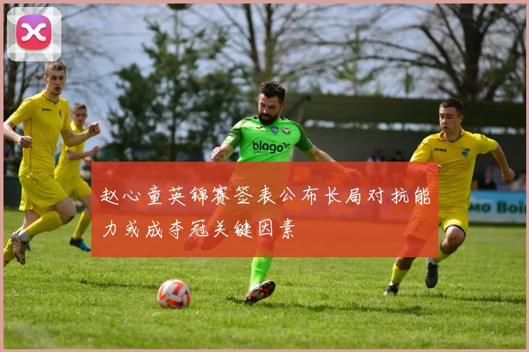 赵心童英锦赛签表公布长局对抗能力或成夺冠关键因素